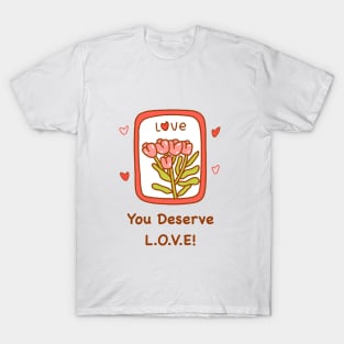 You Deserve Love! T-Shirt